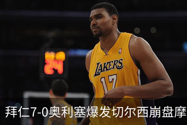拜仁7-0奥利塞爆发切尔西崩盘摩纳哥绝杀登顶