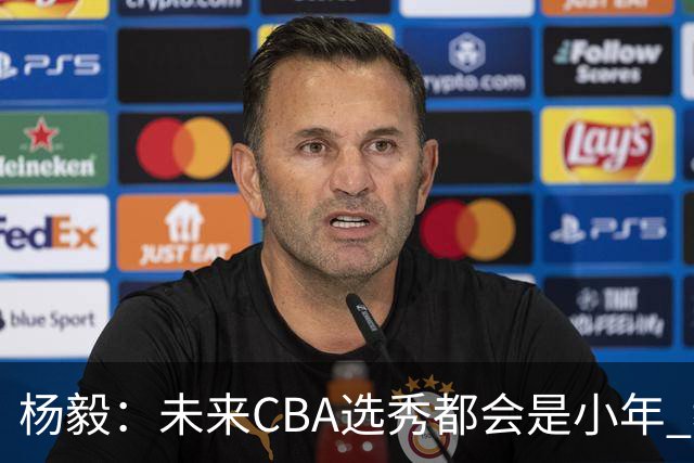 杨毅：未来CBA选秀都会是小年 教育公平更重要